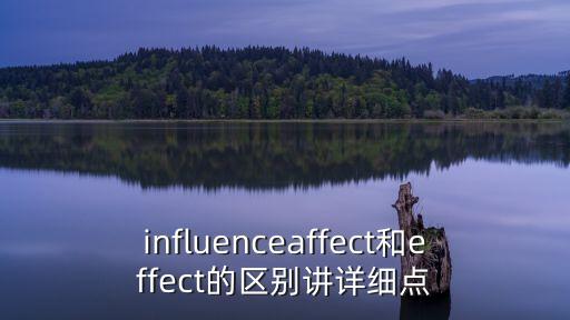 affect用法，influenceaffect和effect的區別講詳細點