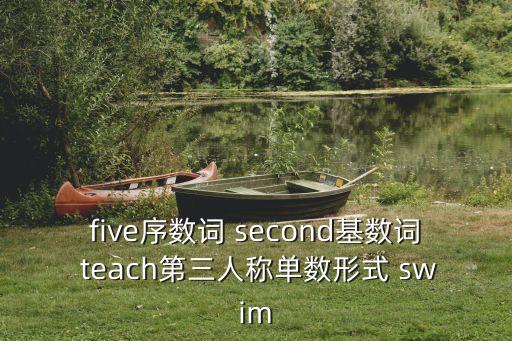 five序數(shù)詞 second基數(shù)詞 teach第三人稱(chēng)單數(shù)形式 swim