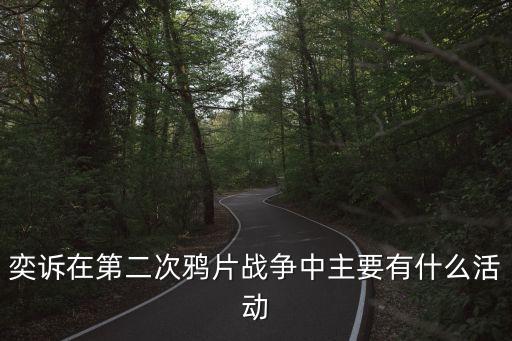 奕訴，奕訴在第二次鴉片戰爭中主要有什么活動