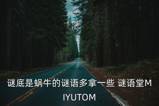 謎底是蝸牛的謎語(yǔ)多拿一些 謎語(yǔ)堂MIYUTOM