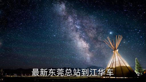東莞總站到江華的汽車，最新東莞總站到江華車