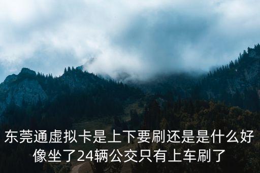 東莞通虛擬卡是上下要刷還是是什么好像坐了24輛公交只有上車刷了