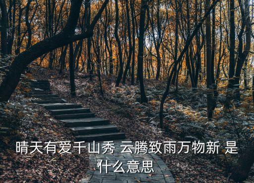 云騰致雨，晴天有愛千山秀 云騰致雨萬物新 是什么意思