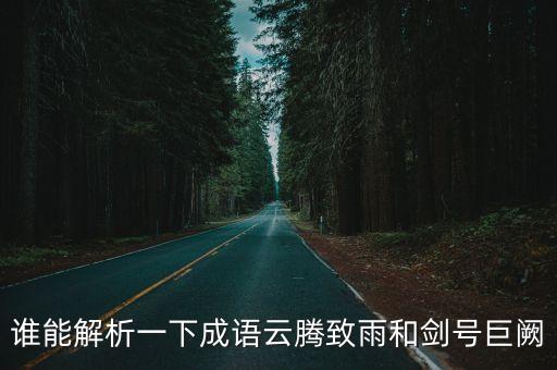 誰能解析一下成語云騰致雨和劍號巨闕
