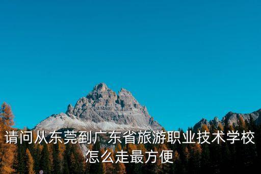 東莞旅游職業學校地址，廣東旅游職業技術學院地址在哪