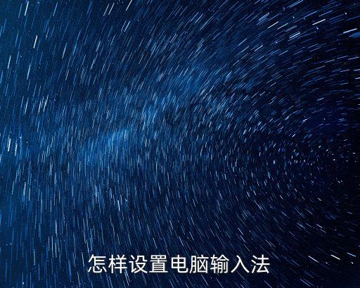 電腦輸入法設置，電腦輸入法怎么設置