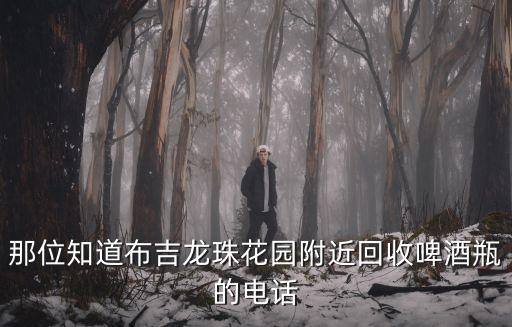 那位知道布吉龍珠花園附近回收啤酒瓶的電話