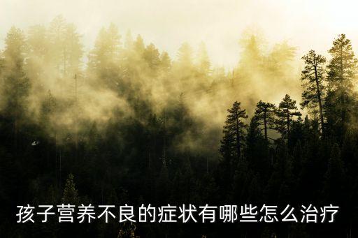 孩子營養不良的癥狀有哪些怎么治療