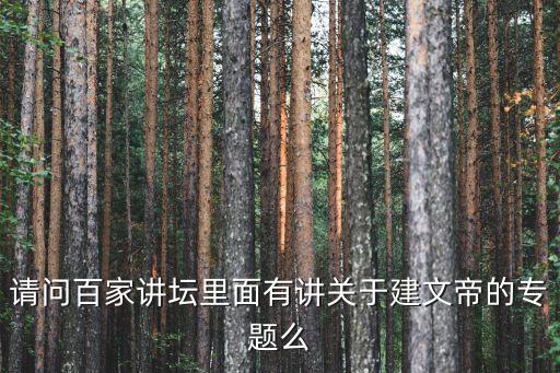 請(qǐng)問(wèn)百家講壇里面有講關(guān)于建文帝的專題么
