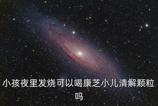 小孩夜里發燒可以喝康芝小兒清解顆粒嗎