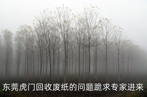 東莞二手紙管回收，東莞虎門回收廢紙的問(wèn)題跪求專家進(jìn)來(lái)