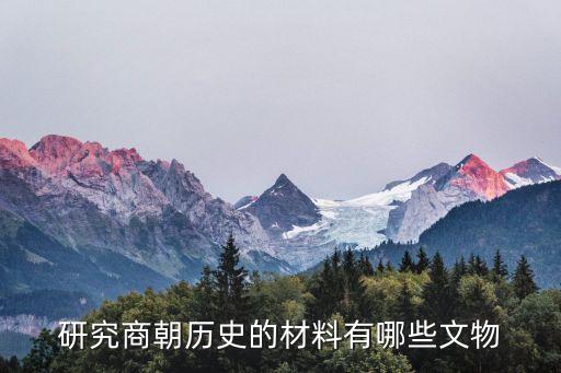 研究商朝歷史的材料有哪些文物