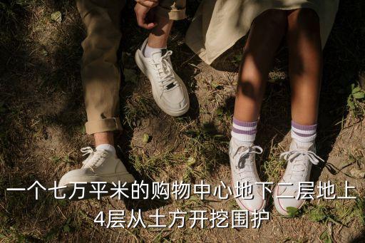 一個(gè)七萬平米的購物中心地下二層地上4層從土方開挖圍護(hù)