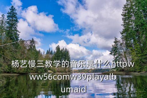 楊藝慢三，楊藝慢三背景音樂是什么