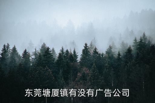 東莞塘廈鎮(zhèn)有沒(méi)有廣告公司
