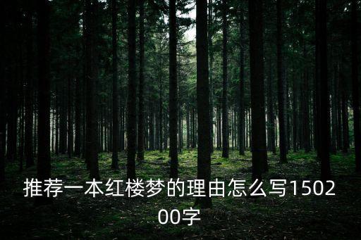 紅樓夢推薦理由，推薦一本紅樓夢的理由怎么寫150200字