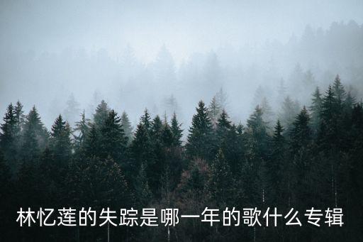 失蹤林憶蓮，林憶蓮的失蹤是哪一年的歌什么專輯