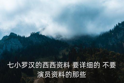七小羅漢的西西資料 要詳細的 不要演員資料的那些