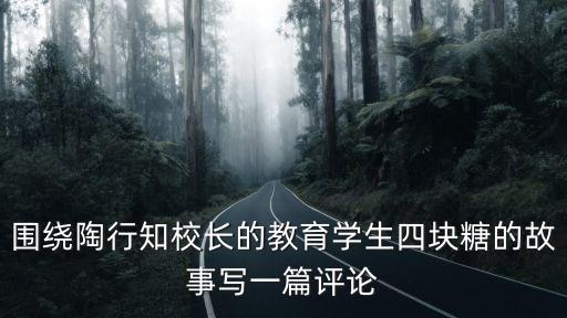 圍繞陶行知校長的教育學生四塊糖的故事寫一篇評論