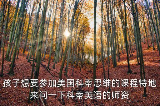孩子想要參加美國科蒂思維的課程特地來問一下科蒂英語的師資