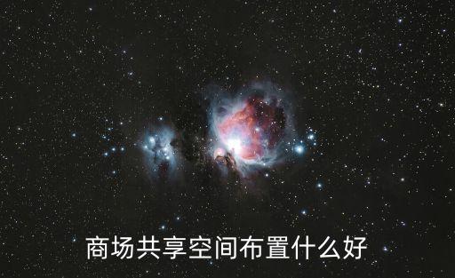 商場布置，商場共享空間布置什么好