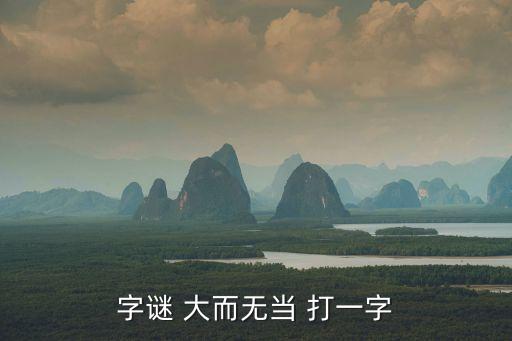 大而無當，大而無當是什么意思