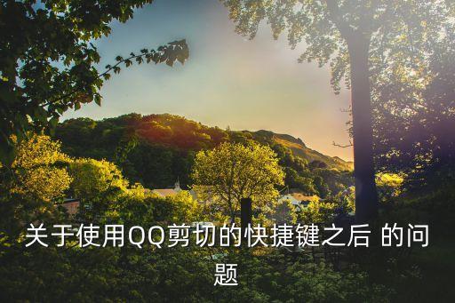 關于使用QQ剪切的快捷鍵之后 的問題