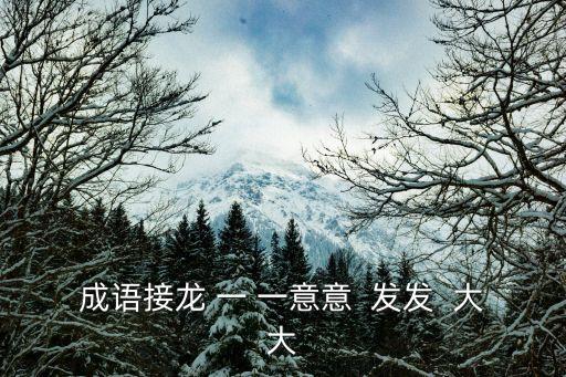 成語接龍 一 一意意  發(fā)發(fā)  大大