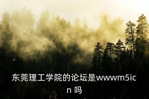 東莞理工學院的論壇是wwwm5icn 嗎