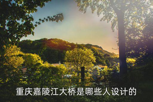 金彪 上海市政設計院，重慶長江大橋的設計師是誰