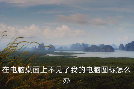 在電腦桌面上不見了我的電腦圖標(biāo)怎么辦