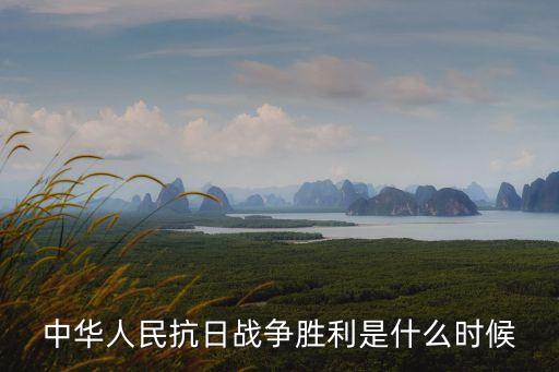 中華人民抗日戰(zhàn)爭(zhēng)勝利是什么時(shí)候