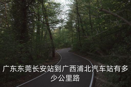浦北到東莞長安，廣西浦北到東莞多遠