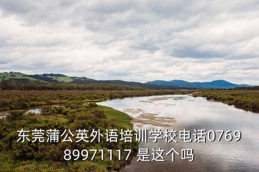 東莞蒲公英外語培訓學校電話076989971117 是這個嗎