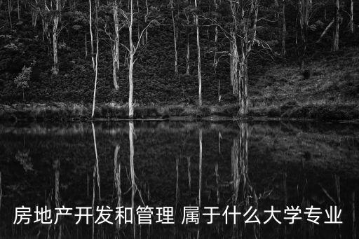 房地產開發與管理，房地產開發與管理學的是什么