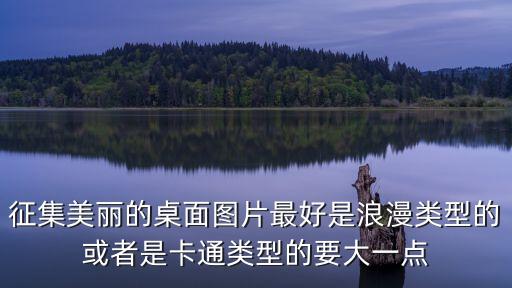 征集美麗的桌面圖片最好是浪漫類型的或者是卡通類型的要大一點(diǎn)