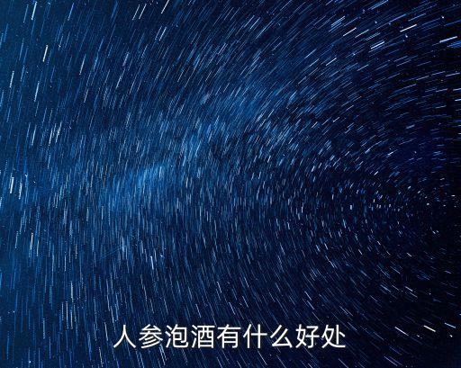 人參泡酒有什么好處