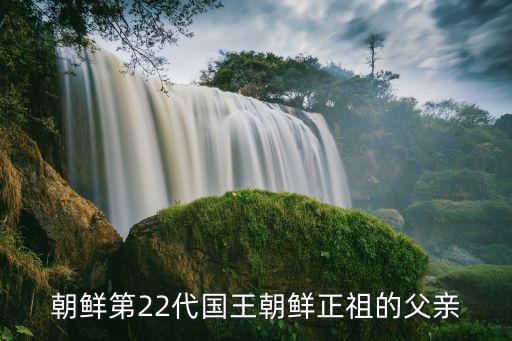 朝鮮第22代國王朝鮮正祖的父親