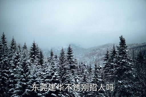 東莞建華不銹剛招人嗎