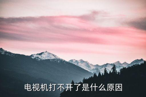 電視打不開是什么原因，電視機為什么打不開