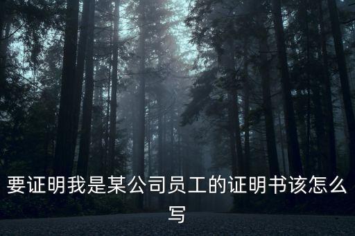 要證明我是某公司員工的證明書(shū)該怎么寫(xiě)