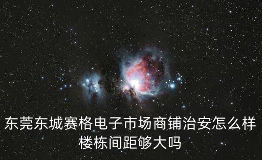 東莞東城賽格電子市場商鋪治安怎么樣樓棟間距夠大嗎