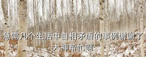 急需幾個生活中自相矛盾的事例謝謝了大神幫忙啊