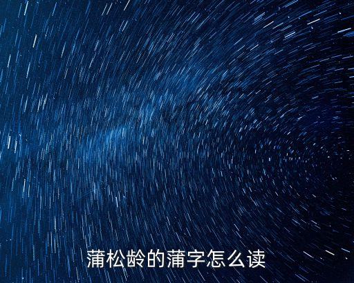 蒲姓怎么讀，蒲公英的蒲念第二聲還是第三聲