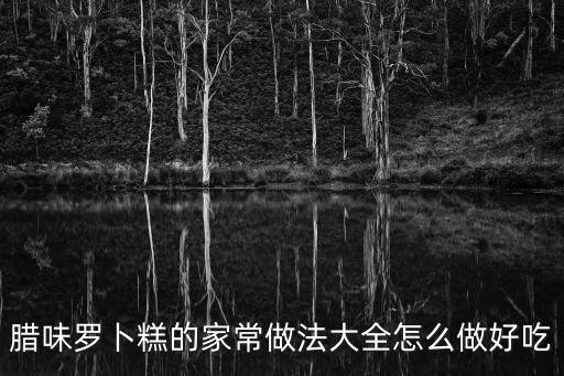 臘味羅卜糕的家常做法大全怎么做好吃