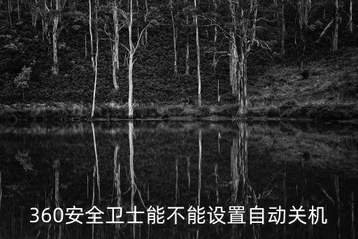 360安全衛(wèi)士能不能設(shè)置自動關(guān)機
