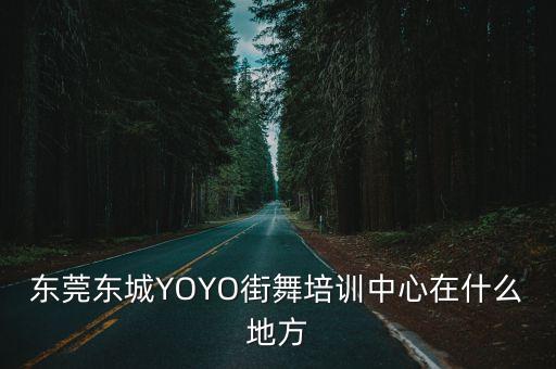 東莞東城YOYO街舞培訓(xùn)中心在什么地方