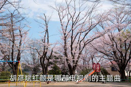 胡彥斌紅顏是哪部電視劇的主題曲