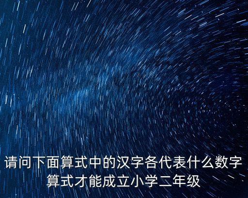 請問下面算式中的漢字各代表什么數(shù)字算式才能成立小學(xué)二年級