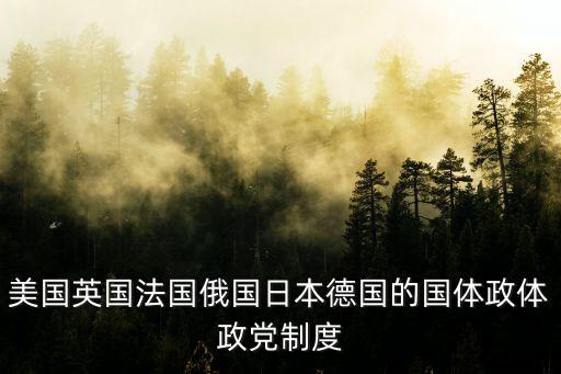 美國英國法國俄國日本德國的國體政體政黨制度